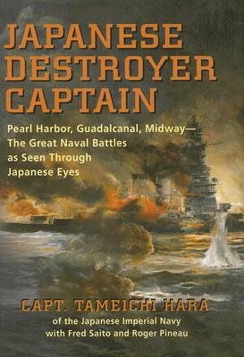 Japanese Destroyer Captain: Pearl Harbor, Guadalcanal, Midway - The Great Naval Battles As Seen Through Japanese Eyes (Hardcover)