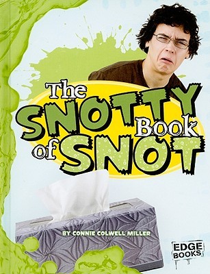 The Snotty Book of Snot (Amazingly Gross Human Body)