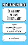 Masonry: Conspiracy Against Christianity Evidence That the Masonic Lodge Has a Secret Agenda