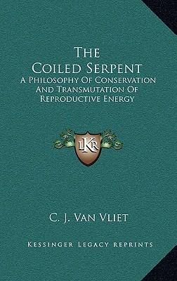 The Coiled Serpent: A Philosophy Of Conservation And Transmutation Of Reproductive Energy (Hardcover)