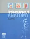 The Flesh and Bones of Anatomy The Flesh and Bones of Anatomy