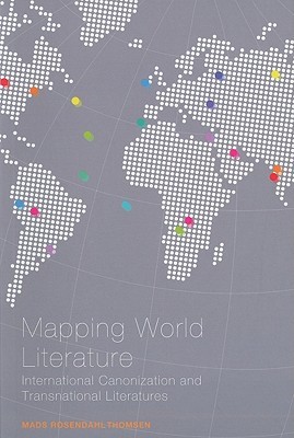 Mapping World Literature: International Canonization and Transnational Literatures (Continuum Literary Studies)