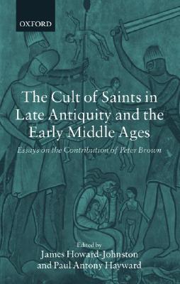 The Cult of Saints in Late Antiquity and the Middle Ages: Essays on the Contribution of Peter Brown (Paperback)
