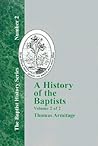A History of the Baptists: Traced by Their Vital Principles and Practices, from the Time of Our Lord and Saviour Jesus Christ to the Year 1886 Volume 2 of 2 (Baptist History) A History of the Baptists: Traced by Their Vital Principles and Practices, from the Time of Our Lord and Saviour Jesus Christ to the Year 1886 Volume 2 of 2 (Baptist History)