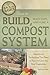 How to Build, Maintain, and Use a Compost System: Secrets and Techniques You Need to Know to Grow the Best Vegetables (Back-To-Basics) (Back to Basics Growing)