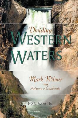 Dividing Western Waters: Mark Wilmer and Arizona v. California (Hardcover)