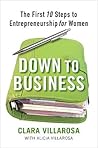 Down to Business: The First 10 Steps to Entrepreneurship for Women Down to Business: The First 10 Steps to Entrepreneurship for Women