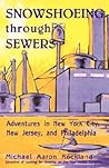 Snowshoeing Through Sewers: Adventures in New York City, New Jersey, and Philadelphia