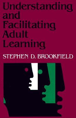 Understanding and Facilitating Adult Learning: A Comprehensive Analysis of Principles and EffectivePractices (Paper Edition) (Jossey Bass Higher & Adult Education Series)
