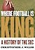 Where Football Is King: A History of the SEC