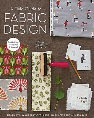 A Field Guide to Fabric Design: Design, Print & Sell Your Own Fabric; Traditional & Digital Techniques; For Quilting, Home Dec & Apparel (Paperback)