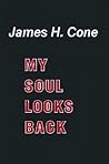 My Soul Looks Back by James H. Cone