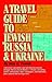 A Travel Guide to Jewish Russia & Ukraine