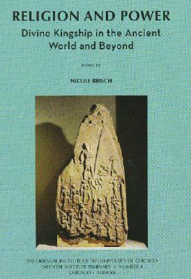 Religion and Power: Divine Kingship in the Ancient World and Beyond (Oriental Institute Seminars)