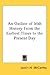 An Outline of Irish History From the Earliest Times to the Present Day