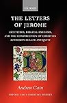 The Letters of Jerome: Asceticism, Biblical Exegesis, and the Construction of Christian Authority in Late Antiquity (Oxford Early Christian Studies) The Letters of Jerome: Asceticism, Biblical Exegesis, and the Construction of Christian Authority in Late Antiquity (Oxford Early Christian Studies)