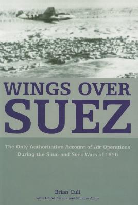 Wings over Suez: The Only Authoritative Account of Air Operations During the Sinai and Suez Wars of 1956 (Paperback)
