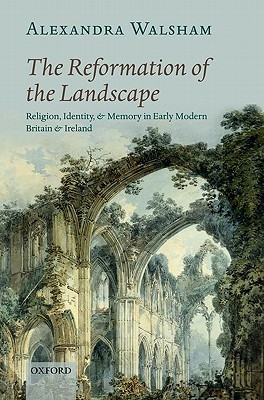 The Reformation of the Landscape: Religion, Identity, and Memory in Early Modern Britain and Ireland (Hardcover)