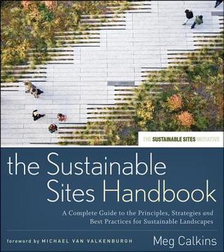 The Sustainable Sites Handbook: A Complete Guide to the Principles, Strategies, and Best Practices for Sustainable Landscapes (Wiley Series in Sustainable Design)