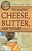The Complete Guide to Making Cheese, Butter, and Yogurt at Home: Everything You Need to Know Explained Simply