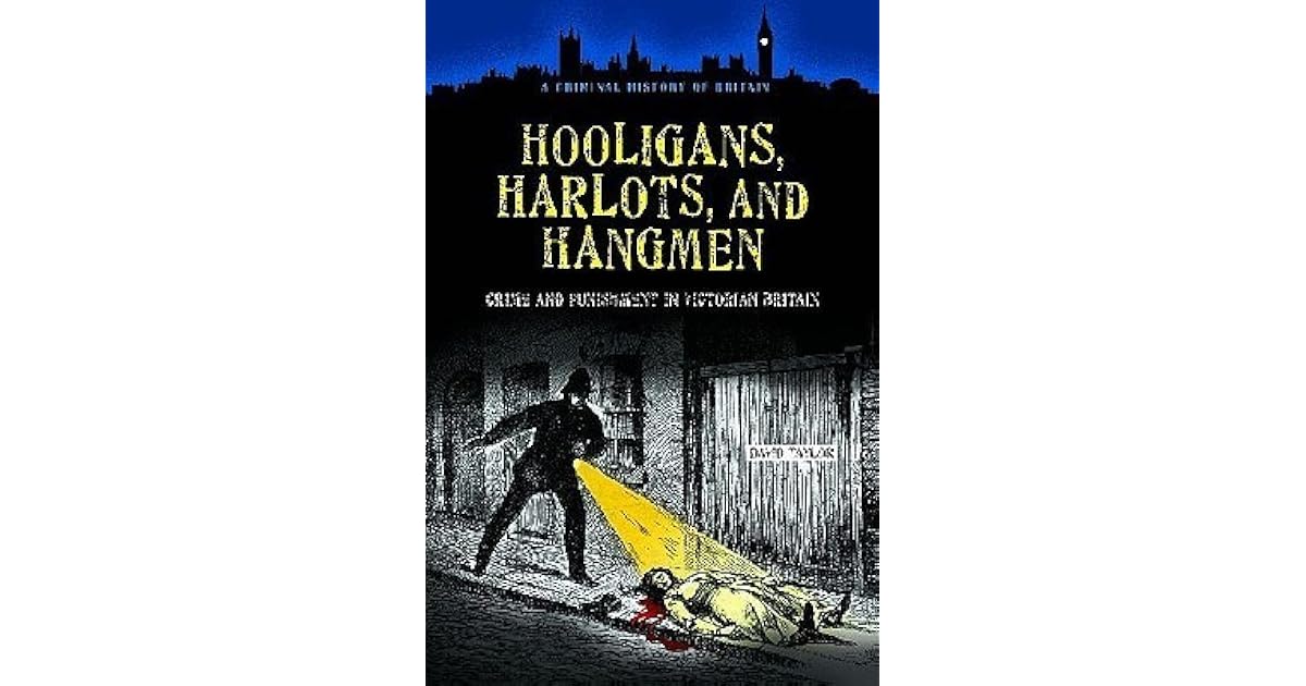 Hooligans, Harlots, and Hangmen: Crime and Punishment in Victorian ...