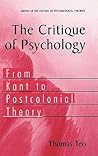 The Critique of Psychology: From Kant to Postcolonial Theory (Library of the History of Psychological Theories) The Critique of Psychology: From Kant to Postcolonial Theory (Library of the History of Psychological Theories)