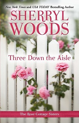 Three Down The Aisle Rose Cottage Sisters 1 By Sherryl Woods