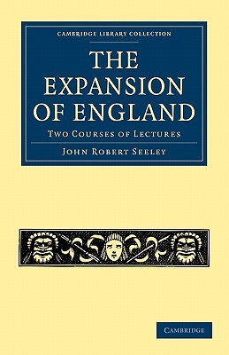 The Expansion of England: Two Courses of Lectures (Cambridge Library Collection - British and Irish History, 19th Century)