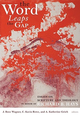 The Word Leaps the Gap: Essays on Scripture and Theology in Honor of Richard B. Hays (Hardcover)