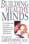 Building Healthy Minds: The Six Experiences That Create Intelligence And Emotional Growth In Babies And Young Children
