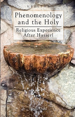 Phenomenology and the Holy: Religious experience after Husserl (The Veritas Series)