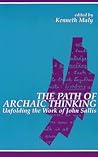 The Path of Archaic Thinking: Unfolding the Work of John Sallis (Contemporary Contin Philosophy) The Path of Archaic Thinking: Unfolding the Work of John Sallis (Contemporary Contin Philosophy)