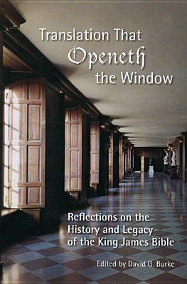 Translation That Openeth the Window: Reflections on the History and Legacy of the King James Bible (Society of Biblical Literature Biblical Scholarship in North America)