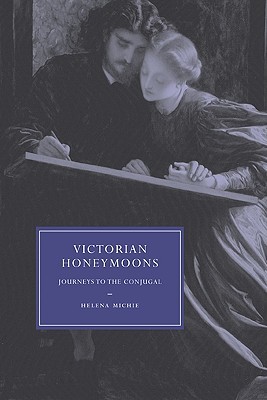 Victorian Honeymoons: Journeys to the Conjugal (Cambridge Studies in Nineteenth-Century Literature and Culture, Series Number 53)