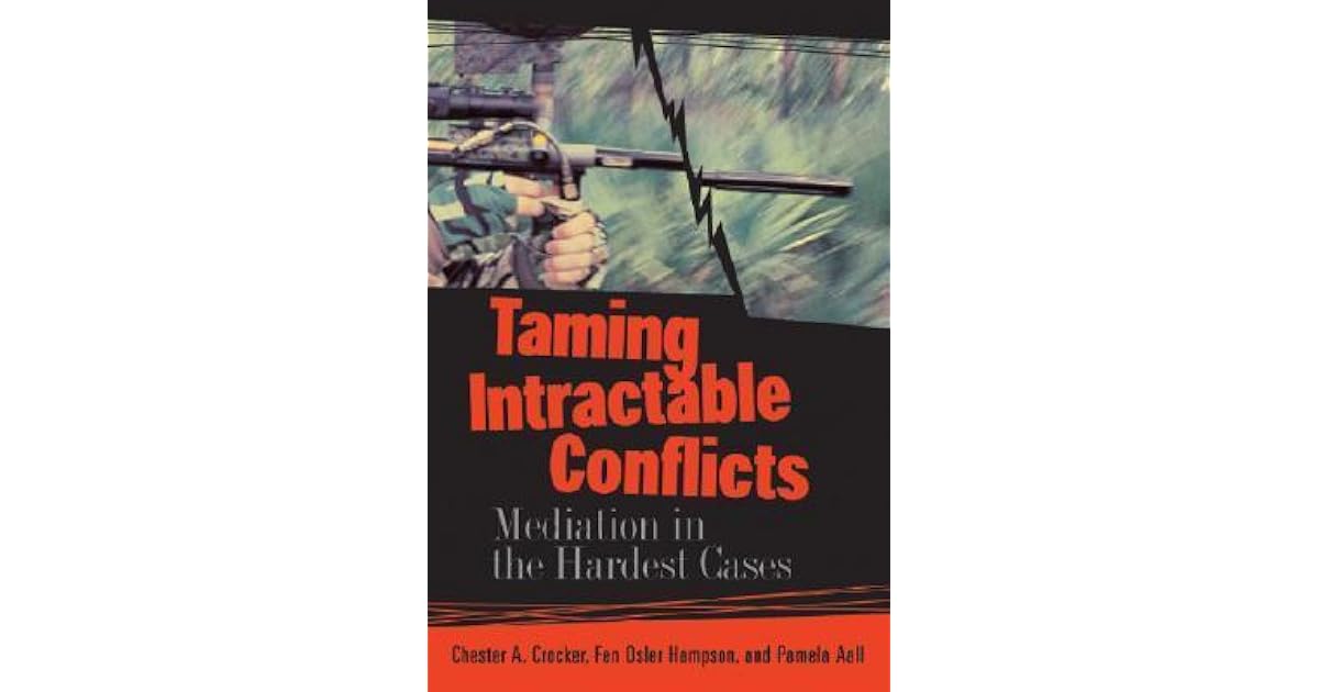 Taming Intractable Conflicts: Mediation in the Hardest Cases by Chester ...