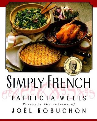 Simply French: Patricia Wells Presents the Cuisine of Joel Robuchon (Paperback)