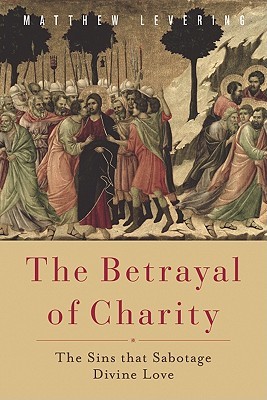 The Betrayal of Charity: The Sins that Sabotage Divine Love (Paperback)