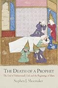 The Death of a Prophet: The End of Muhammad's Life and the Beginnings of Islam (Divinations: Rereading Late Ancient Religion)