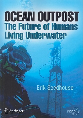 Ocean Outpost: The Future of Humans Living Underwater (Springer Praxis Books / Popular Science)