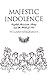 Majestic Indolence: English...