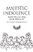 Majestic Indolence: English Romantic Poetry and the Work of Art