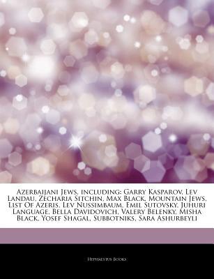 Articles on Azerbaijani Jews, Including: Garry Kasparov, Lev Landau, Zecharia Sitchin, Max Black, Mountain Jews, List of Azeris, Lev Nussimbaum, Emil Sutovsky, Juhuri Language, Bella Davidovich, Valery Belenky, Misha Black, Yosef Shagal (Paperback)