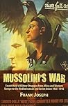 Mussolini's War: Fascist Italy's Military Struggles From Africa And Western Europe To The Mediterranean And Soviet Union 1935-45