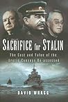 Sacrifice for Stalin: The Cost and Value of the Arctic Convoys Re-assessed