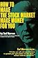 How to Make the Stock Market Make Money for You by Ted Warren