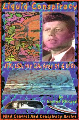 Liquid Conspiracy: JFK, LSD, the CIA, Area 51 & UFOs (Mind Control and Conspiracy Series)