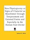 New Physiognomy or Signs of Character as Manifested Through Temperament and External Forms and Especially in the Human Face Divine