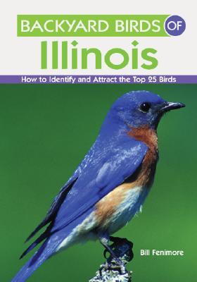 Backyard Birds of Illinois: How to Identify and Attract the Top 25 Birds (Paperback)