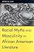 Racial Myths and Masculinity in African American Literature