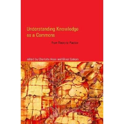 Understanding Knowledge As A Commons From Theory To Practice By Charlotte Hess